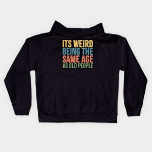 its weird being the same age as old people Kids Hoodie